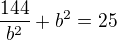 $\frac{144}{b^2}+b^2=25$