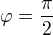 $\varphi = \frac{\pi}{2}$