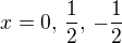 $x = 0,\, \frac 12,\, -\frac 12$