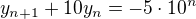 $y_{n+1} + 10y_n = -5 \cdot 10^n$