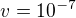 $v=10^{-7}$