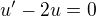 $u'-2u=0$