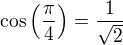 $\cos \left({{\pi}\over{4}}\right)={{1}\over{\sqrt{2}}}$