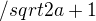 $/sqrt{2a+1}$