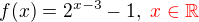 $f(x) = 2^{x-3} - 1,�\color{red} x\in \mathbb{R}$