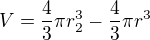 $V=\frac43 \pi r_2^3-\frac43 \pi r^3$