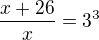 $\frac{x+26}x=3^3$