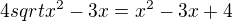 $4{sqrt{x^2 - 3x}} =x^2-3x + 4$