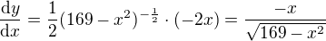 $\frac{\mathrm{d} y}{\mathrm{d} x}=\frac12(169-x^2)^{-\frac12}\cdot(-2x)=\frac{-x}{\sqrt{169-x^2}}$