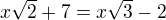 $x \sqrt{2} +7 = x\sqrt{3}-2$
