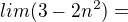 $lim (3-2n^{2})=$
