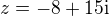 $z=-8+15\mathrm{i}$