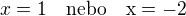 $x=1\quad\rm{nebo}\quad x=-2$