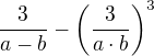 $\frac{3}{a-b}-\left(\frac{3}{a\cdot b}\right)^3$