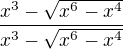 $\frac{x^3 - \sqrt{x^6 - x^4}}{x^3 - \sqrt{x^6 - x^4}}$