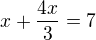 $x+\frac{4x}{3}=7$