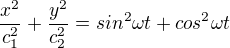 $\frac {x^2}{c_1^2} + \frac {y^2}{c_2^2} = sin^2 \omega t + cos^2 \omega t$