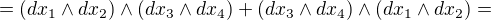 $=(dx_{1} \wedge dx_{2}) \wedge (dx_{3} \wedge dx_{4}) +(dx_{3} \wedge dx_{4}) \wedge (dx_{1} \wedge dx_{2})=$