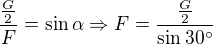 $\frac {\frac G2}{F} = \sin \alpha \Rightarrow F = \frac {\frac G2}{\sin 30�}$
