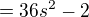 $=36s^{2}-2$