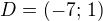 $D=(-7;\,1)$