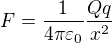 $F=\frac{1}{4\pi \varepsilon _{0}}\frac{Qq}{x^{2}}$
