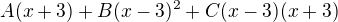 $A(x+3) + B(x-3)^2+C(x-3)(x+3)$