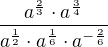 $\frac{a^{\frac23}\cdot a^{\frac34}}{a^{\frac12}\cdot a^{\frac16}\cdot a^{-\frac26}}$