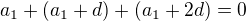 $a_1+(a_1+d)+(a_1+2d)=0$
