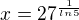 $x = 27^{\frac{1}{ln5}}$