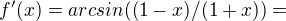 $f'(x)=arcsin((1-x)/(1+x))=$