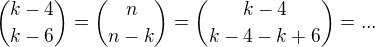 ${k-4 \choose k-6}={n \choose n-k}={k-4 \choose k-4-k+6}=...$