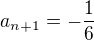 $a_{n+1}=-\frac{1}{6}$