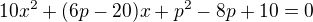 $10x^2+(6p-20)x+p^2-8p+10=0$