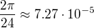 $\frac{2\pi}{24}\approx7.27\cdot10^{-5}$