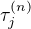 $\tau_j^{(n)}$