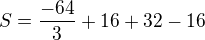 $S=\frac{-64}{3}+16+32- 16$