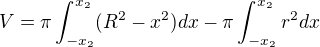$V=\pi\int_{-x_2}^{x_2}(R^2-x^2)dx-\pi\int_{-x_2}^{x_2}r^2dx$