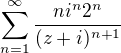 $ \sum_{n=1}^{\infty} \frac{ni^n2^n}{(z+i)^{n+1}} $