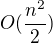 $O(\frac{n^{2}}{2})$