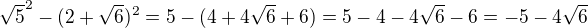 $\sqrt{5}^2-(2+\sqrt{6})^2=5-(4+4\sqrt{6}+6)=5-4-4\sqrt{6}-6=-5-4\sqrt{6}$