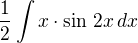 $\frac 12\int x\cdot\sin\,2x\,dx$