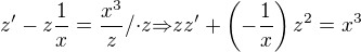 $z'-z\frac{1}{x}=\frac{x^3}{z} /{\cdot}z{\Rightarrow}zz'+\(-\frac{1}{x}\)z^2=x^3$