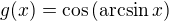 $g(x)=\cos{(\arcsin{x})}$
