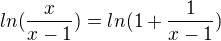 $ln(\frac{x}{x-1}) = ln(1+\frac{1}{x-1})$
