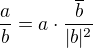 $\frac{a}{b} = a\cdot \frac{\overline{b}}{|b|^2}$