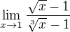 $\lim_{x\rightarrow1}\frac{\sqrt{x}-1}{\sqrt[3]{x}-1}$