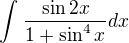 $\int_{}^{}\frac{\sin 2x}{1+\sin ^{4}x}dx$
