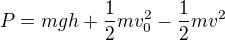 $P=mgh+\frac{1}{2}mv_{0}^2-\frac{1}{2}mv^2$