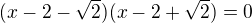 $(x-2-\sqrt2)(x-2+\sqrt2)=0$